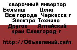 сварочный инвертор Белмаш-280 › Цена ­ 4 000 - Все города, Черкесск г. Электро-Техника » Другое   . Алтайский край,Славгород г.